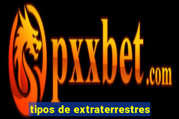 tipos de extraterrestres